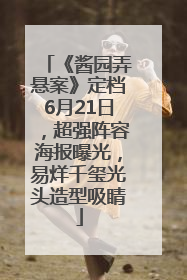 《酱园弄悬案》定档6月21日，超强阵容海报曝光，易烊千玺光头造型吸睛
