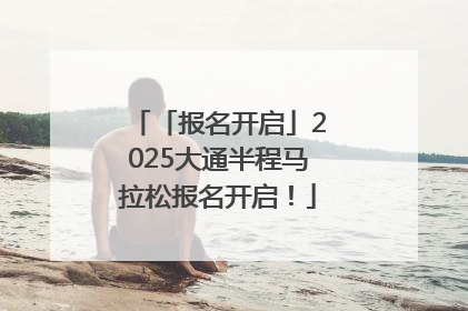 「报名开启」2025大通半程马拉松报名开启！
