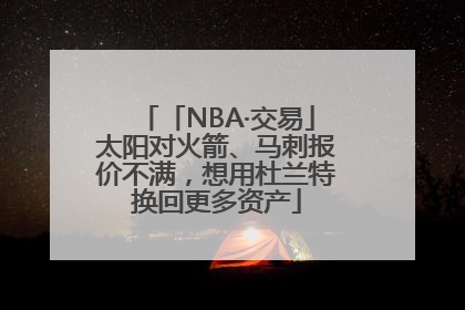 「NBA·交易」太阳对火箭、马刺报价不满，想用杜兰特换回更多资产