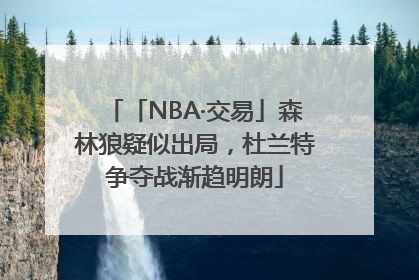 「NBA·交易」森林狼疑似出局，杜兰特争夺战渐趋明朗