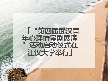“第四届武汉青年心理情景剧展演”活动启动仪式在江汉大学举行