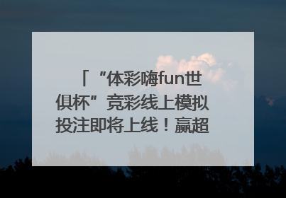 “体彩嗨fun世俱杯”竞彩线上模拟投注即将上线！赢超级大乐透体验券