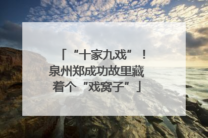 “十家九戏”！泉州郑成功故里藏着个“戏窝子”