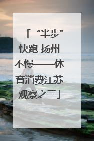 “半步”快跑 扬州不慢——体育消费江苏观察之三