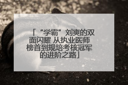 “学霸”刘爽的双面闪耀 从执业医师榜首到规培考核冠军的进阶之路
