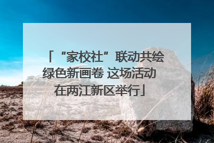 “家校社”联动共绘绿色新画卷 这场活动在两江新区举行