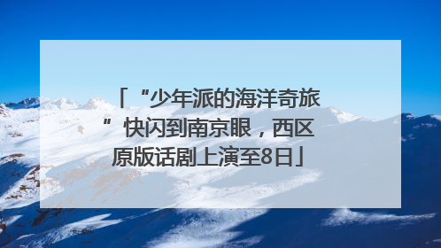 “少年派的海洋奇旅”快闪到南京眼，西区原版话剧上演至8日