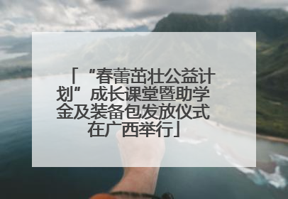 “春蕾茁壮公益计划”成长课堂暨助学金及装备包发放仪式在广西举行