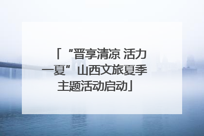“晋享清凉 活力一夏”山西文旅夏季主题活动启动