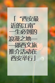 “西安最近的江南”一生必到的浪漫之地——郧西文旅推介活动在西安举行