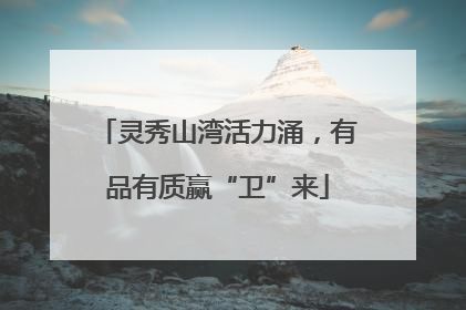 灵秀山湾活力涌，有品有质赢“卫”来