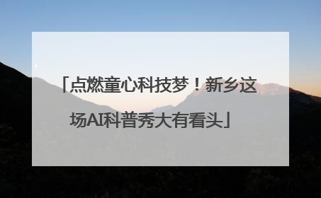 点燃童心科技梦！新乡这场AI科普秀大有看头