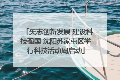 矢志创新发展 建设科技强国 沈阳苏家屯区举行科技活动周启动