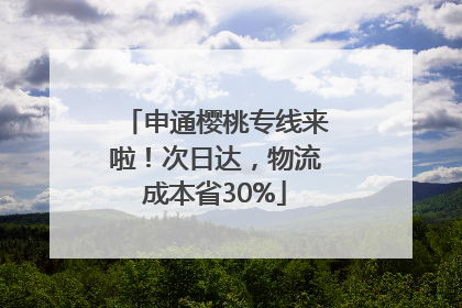 申通樱桃专线来啦！次日达，物流成本省30%