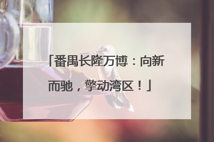 番禺长隆万博：向新而驰，擎动湾区！