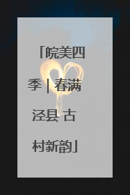 皖美四季｜春满泾县 古村新韵