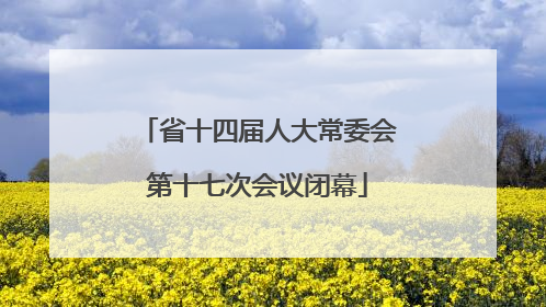 省十四届人大常委会第十七次会议闭幕