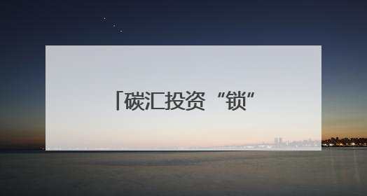 碳汇投资“锁”在系统里，甘肃碳交回应：系会员单位违规操作