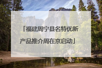 福建周宁县名特优新产品推介周在京启动