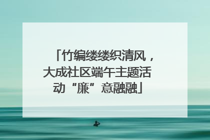 竹编缕缕织清风，大成社区端午主题活动“廉”意融融