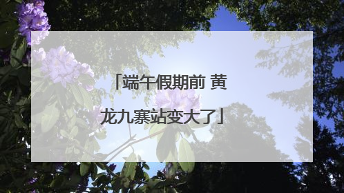 端午假期前 黄龙九寨站变大了