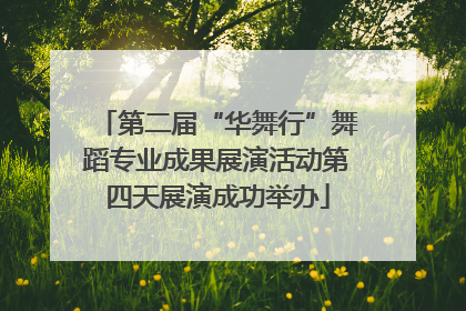 第二届“华舞行”舞蹈专业成果展演活动第四天展演成功举办