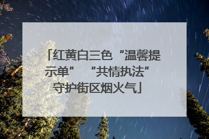 红黄白三色“温馨提示单” “共情执法”守护街区烟火气