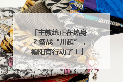 主教练正在热身？备战“川超”，德阳有行动了！