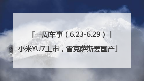 一周车事（6.23-6.29）丨小米YU7上市，雷克萨斯要国产