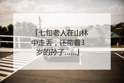 七旬老人在山林中走丢，还带着3岁的孙子……