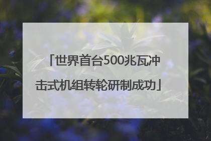 世界首台500兆瓦冲击式机组转轮研制成功