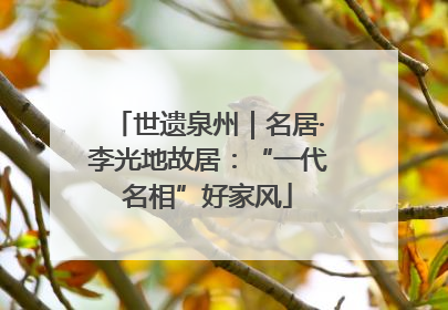 世遗泉州｜名居·李光地故居：“一代名相”好家风