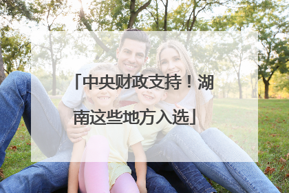 中央财政支持！湖南这些地方入选