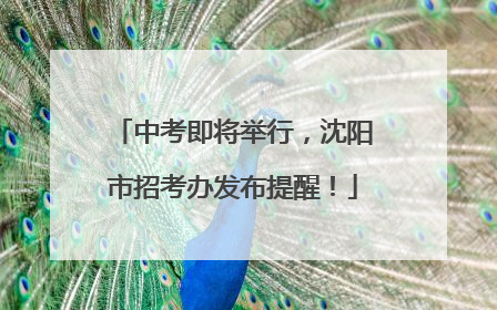 中考即将举行，沈阳市招考办发布提醒！