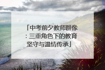 中考前夕教师群像：三重角色下的教育坚守与温情传承