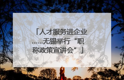 人才服务进企业……无锡举行“职称政策宣讲会”