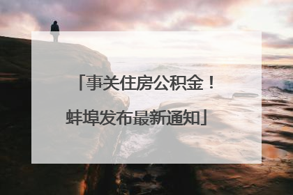事关住房公积金！蚌埠发布最新通知
