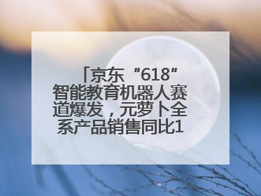 京东“618”智能教育机器人赛道爆发，元萝卜全系产品销售同比171%成黑马