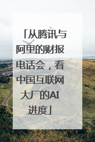 从腾讯与阿里的财报电话会，看中国互联网大厂的AI进度