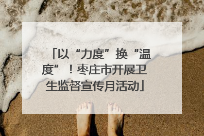 以“力度”换“温度”！枣庄市开展卫生监督宣传月活动
