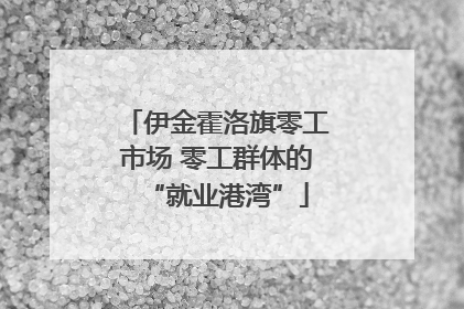 伊金霍洛旗零工市场 零工群体的“就业港湾”