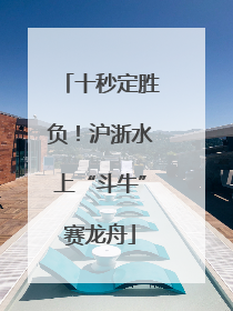 十秒定胜负！沪浙水上“斗牛”赛龙舟