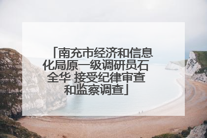 南充市经济和信息化局原一级调研员石全华 接受纪律审查和监察调查