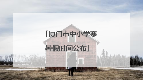 厦门市中小学寒暑假时间公布