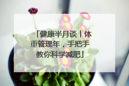 健康半月谈丨体重管理年,手把手教你科学减肥