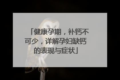 健康孕期，补钙不可少，详解孕妇缺钙的表现与症状