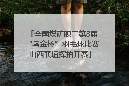 全国煤矿职工第8届“乌金杯”羽毛球比赛山西襄垣挥拍开赛