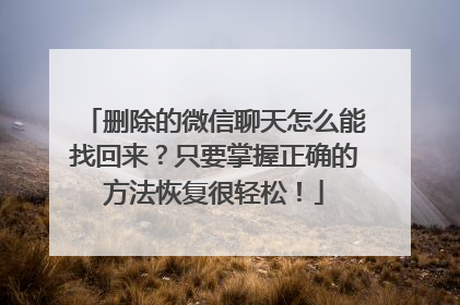 删除的微信聊天怎么能找回来？只要掌握正确的方法恢复很轻松！