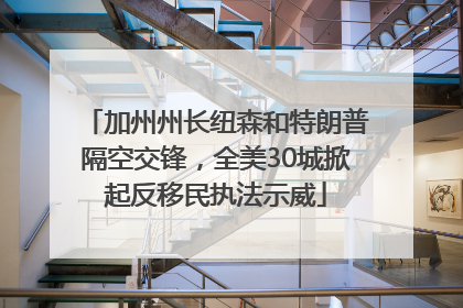 加州州长纽森和特朗普隔空交锋，全美30城掀起反移民执法示威