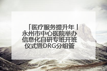 医疗服务提升年丨永州市中心医院举办信息化自研专班开班仪式暨DRG分组管理系统上线培训会